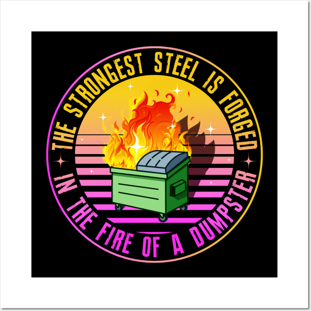 The Strongest Steel is Forged in the Fire of a Dumpster Wall Art by SHB-art